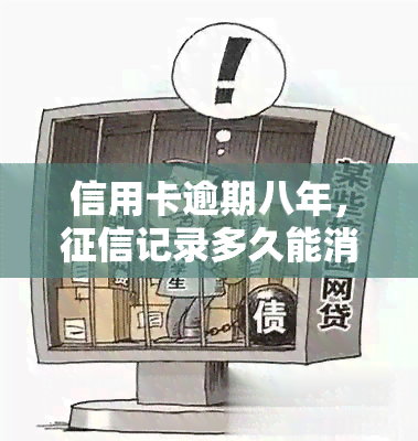 信用卡逾期八年，记录多久能消除？