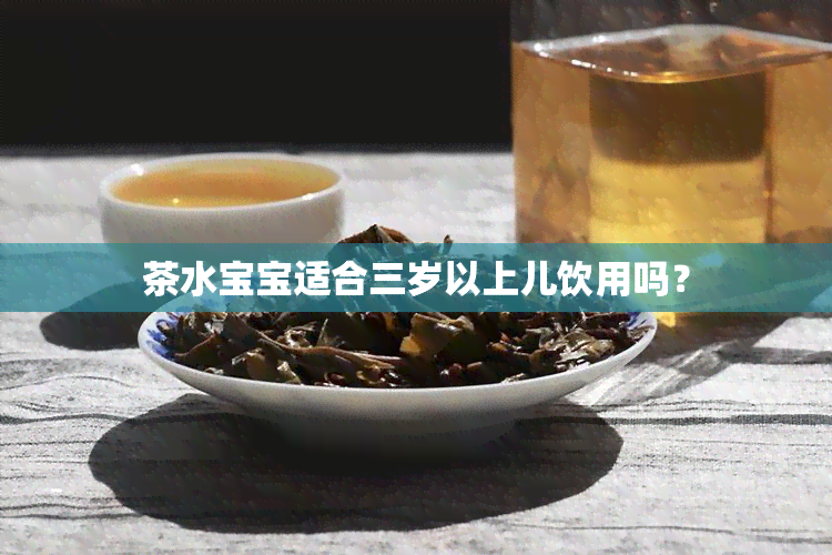 茶水宝宝适合三岁以上儿饮用吗？