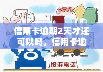 信用卡逾期2天才还可以吗，信用卡逾期两天会产生什么影响？是否还能还款？