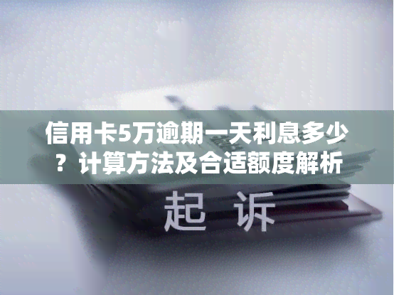 信用卡5万逾期一天利息多少？计算方法及合适额度解析