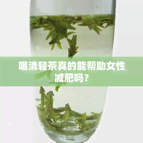 喝清轻茶真的能帮助女性减肥吗？