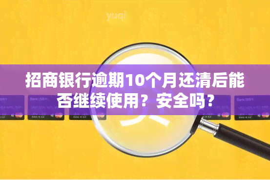 招商银行逾期10个月还清后能否继续使用？安全吗？