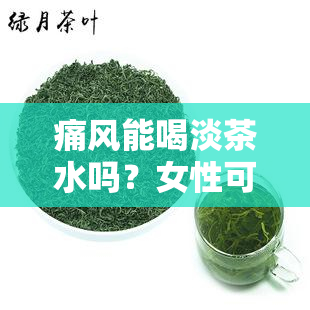 痛风能喝淡茶水吗？女性可以吗？——百度百科