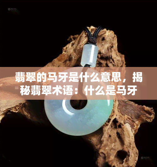 翡翠的马牙是什么意思，揭秘翡翠术语：什么是马牙？