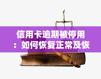 信用卡逾期被停用：如何恢复正常及恢复？