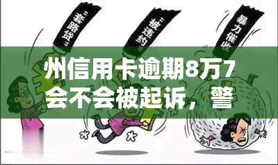 州信用卡逾期8万7会不会被起诉，警惕！州信用卡逾期8万7，可能面临被起诉的风险！