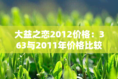 大益之恋2012价格：363与2011年价格比较