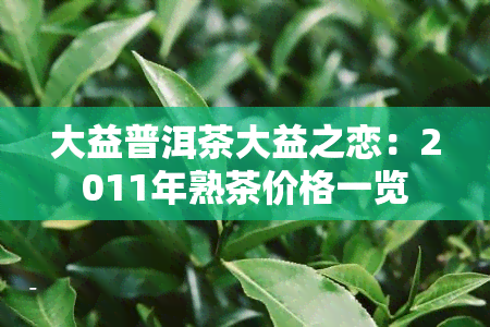 大益普洱茶大益之恋：2011年熟茶价格一览