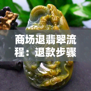 商场退翡翠流程：退款步骤与技巧