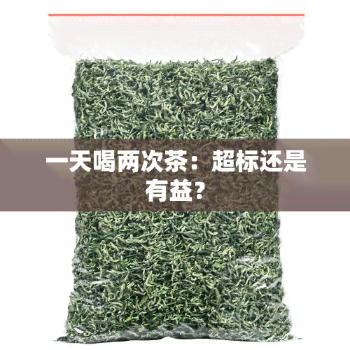 一天喝两次茶：超标还是有益？