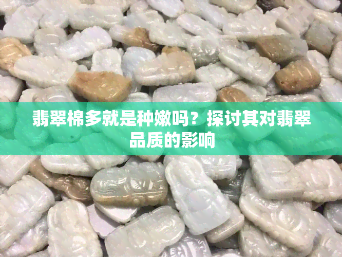 翡翠棉多就是种嫩吗？探讨其对翡翠品质的影响