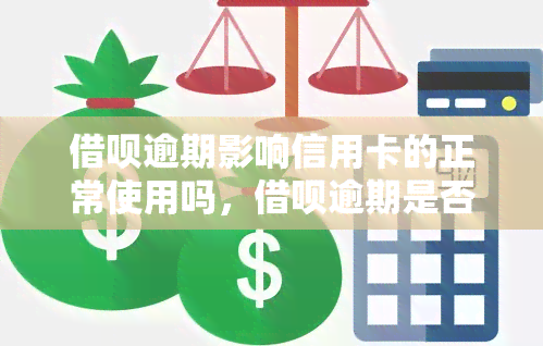 借呗逾期影响信用卡的正常使用吗，借呗逾期是否会影响信用卡的正常使用？