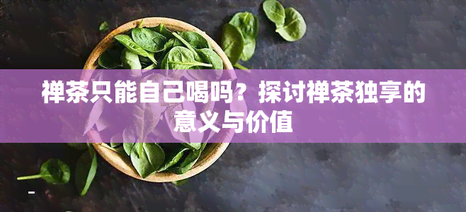 禅茶只能自己喝吗？探讨禅茶独享的意义与价值