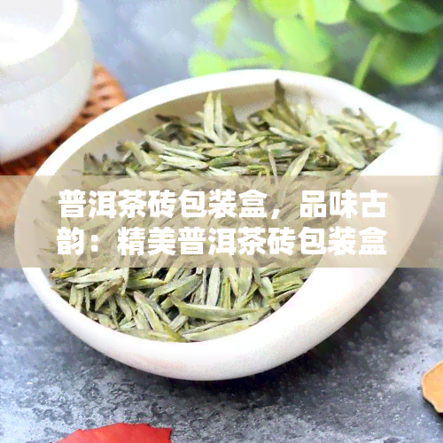 普洱茶砖包装盒，品味古韵：精美普洱茶砖包装盒，尽享纯正云南茶叶