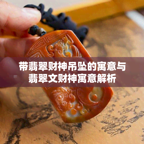 带翡翠财神吊坠的寓意与翡翠文财神寓意解析