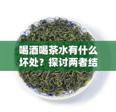 喝喝茶水有什么坏处？探讨两者结合的影响与风险