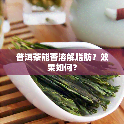 普洱茶能否溶解脂肪？效果如何？