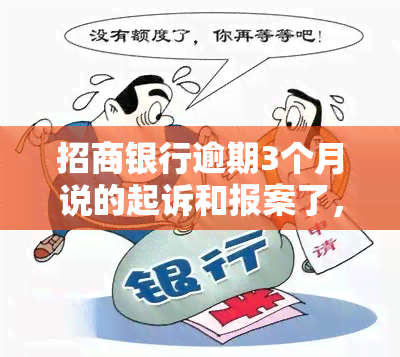 招商银行逾期3个月说的起诉和报案了，招商银行：逾期三个月，已启动诉讼程序并报案