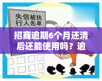 招商逾期6个月还清后还能使用吗？逾期半年仍未还款怎么办？