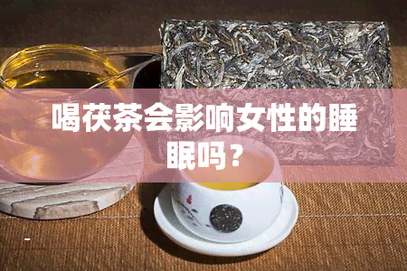 喝茯茶会影响女性的睡眠吗？