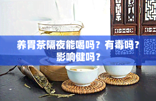 养胃茶隔夜能喝吗？有吗？影响健吗？