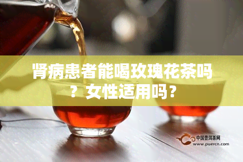 肾病患者能喝玫瑰花茶吗？女性适用吗？