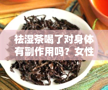 祛湿茶喝了对身体有副作用吗？女性适用吗？