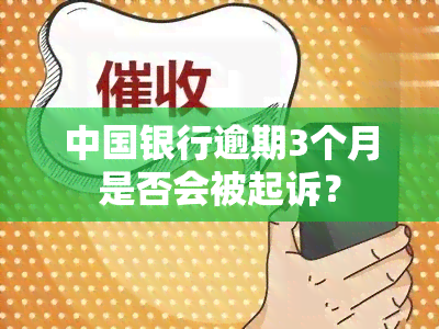 中国银行逾期3个月是否会被起诉？