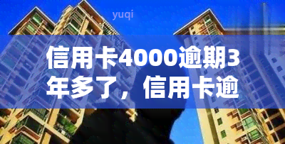 信用卡4000逾期3年多了，信用卡逾期三年半，欠款4000元仍未偿还