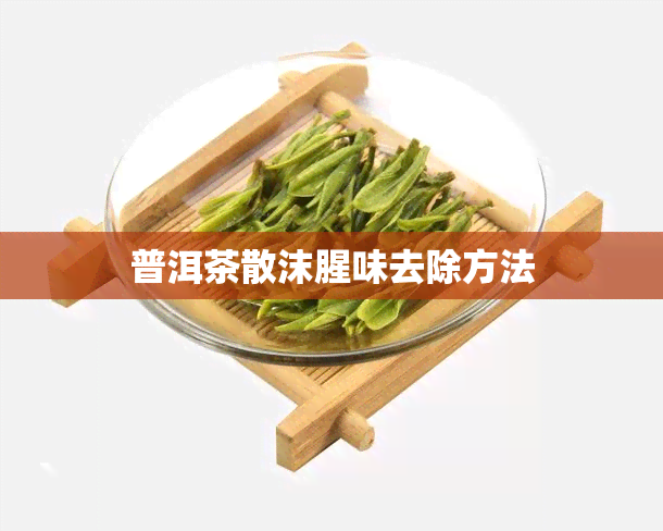 普洱茶散沫腥味去除方法