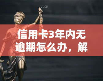 信用卡3年内无逾期怎么办，解决信用卡逾期问题：3年内无逾期的应对策略