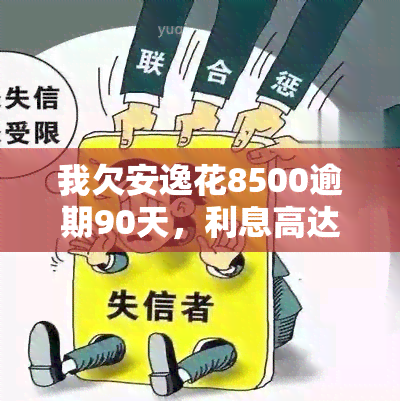 我欠安逸花8500逾期90天，利息高达3千多，逾期200天会否被起诉？欠款6700逾期1年是否会遭起诉？