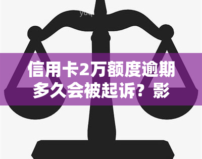 信用卡2万额度逾期多久会被起诉？影响因素与后果解析