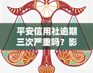 平安信用社逾期三次严重吗？影响大吗？解决方案是什么？