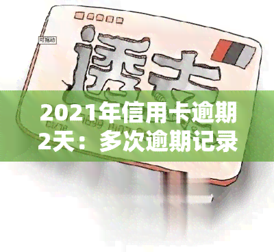 2021年信用卡逾期2天：多次逾期记录对信用有何影响？