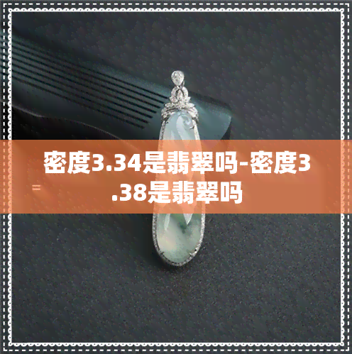 密度3.34是翡翠吗-密度3.38是翡翠吗