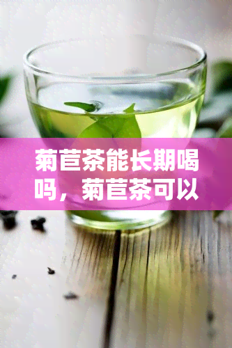 菊苣茶能长期喝吗，菊苣茶可以长期饮用吗？答案在这里！