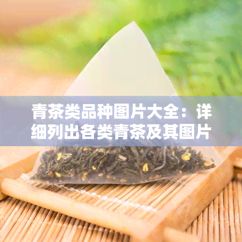 青茶类品种图片大全：详细列出各类青茶及其图片