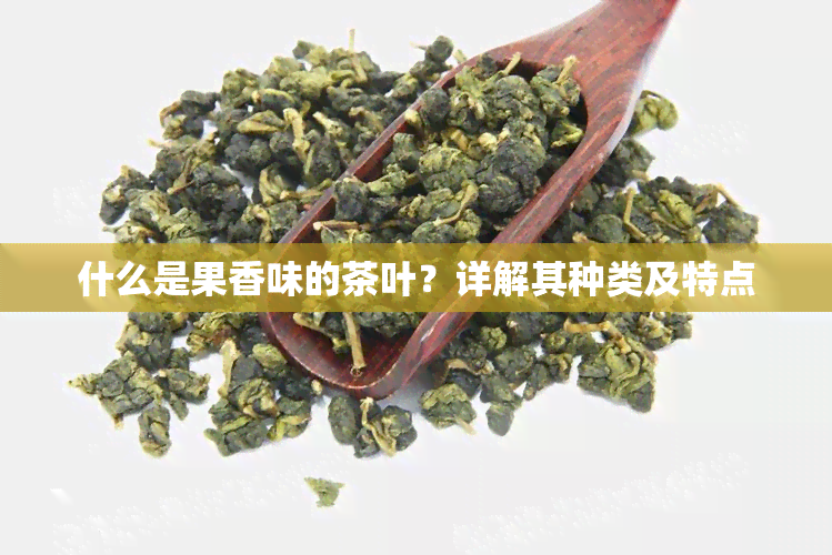 什么是果香味的茶叶？详解其种类及特点