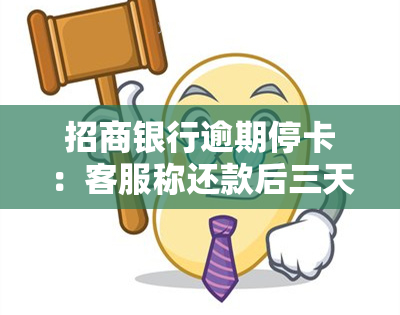 招商银行逾期停卡：客服称还款后三天可恢复使用，是否真实？