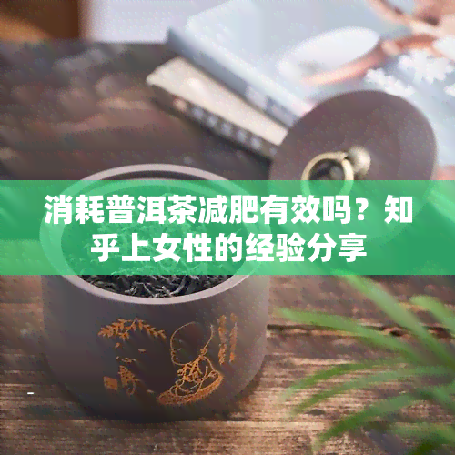 消耗普洱茶减肥有效吗？知乎上女性的经验分享