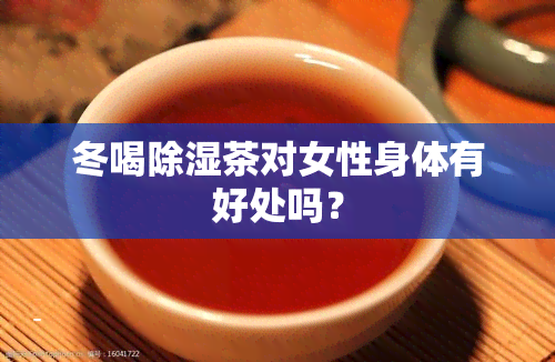 冬喝除湿茶对女性身体有好处吗？