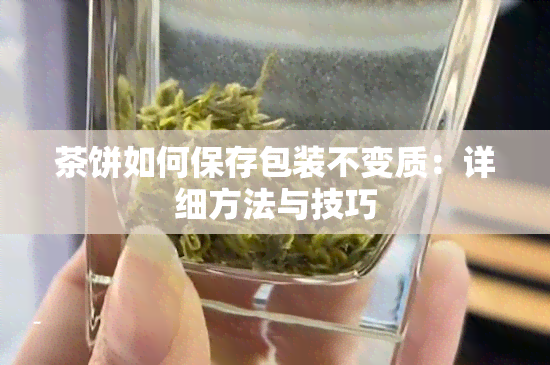 茶饼如何保存包装不变质：详细方法与技巧