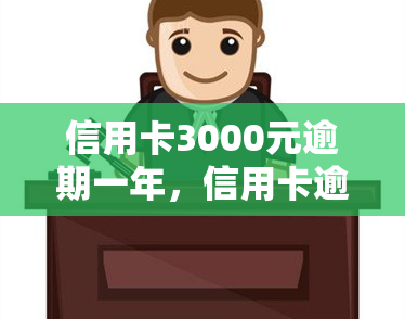 信用卡3000元逾期一年，信用卡逾期一年，欠款3000元，该如何处理？