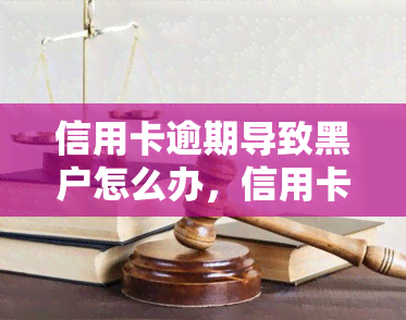 信用卡逾期导致黑户怎么办，信用卡逾期导致黑户？教你如何解决并恢复正常信用记录！