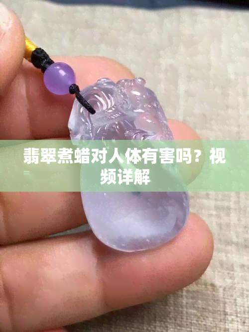 翡翠煮蜡对人体有害吗？视频详解