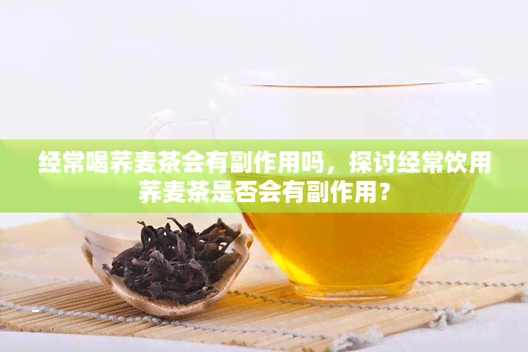 经常喝荞麦茶会有副作用吗，探讨经常饮用荞麦茶是否会有副作用？