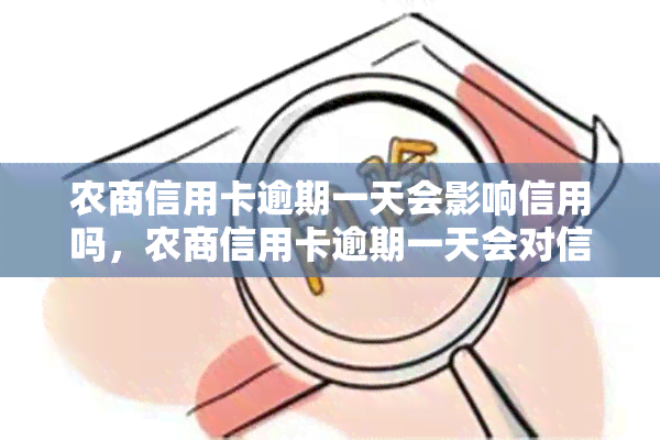 农商信用卡逾期一天会影响信用吗，农商信用卡逾期一天会对信用产生影响吗？