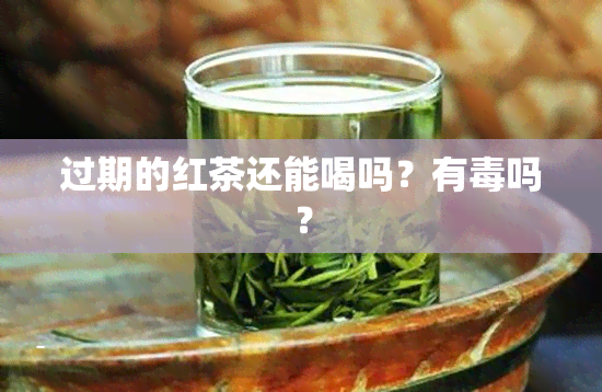 过期的红茶还能喝吗？有吗？