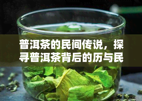 普洱茶的民间传说，探寻普洱茶背后的历与民间传说